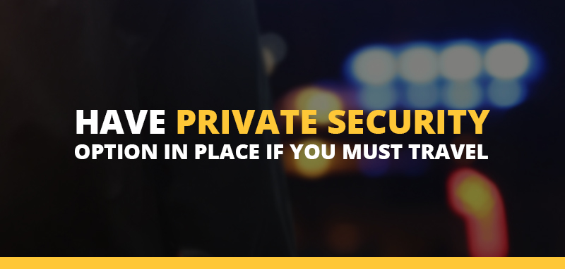 Have private security option in place if you must travel
